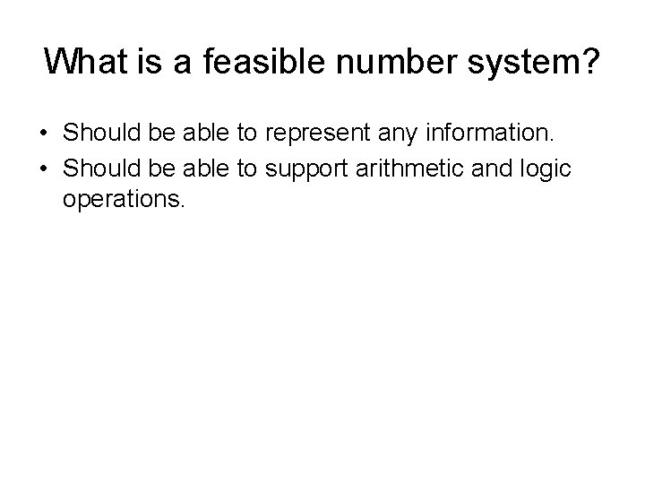 What is a feasible number system? • Should be able to represent any information.