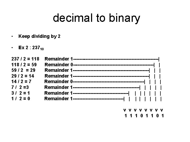 decimal to binary • Keep dividing by 2 • Ex 2 : 23710 237