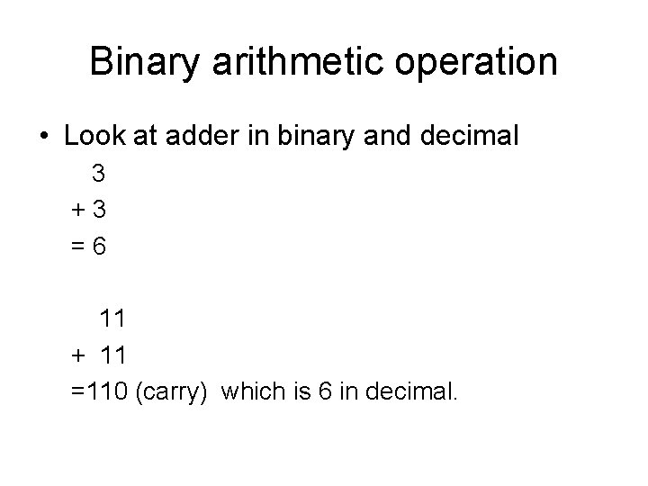 Binary arithmetic operation • Look at adder in binary and decimal 3 +3 =6