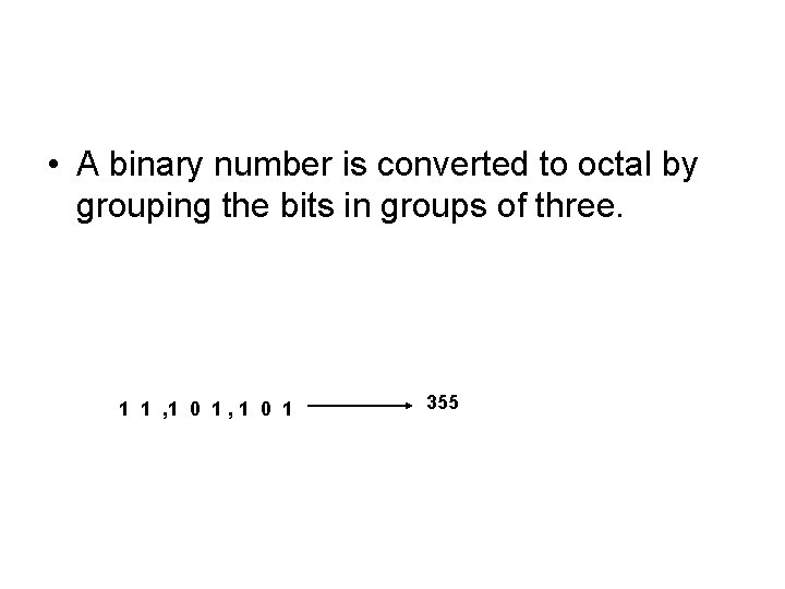  • A binary number is converted to octal by grouping the bits in