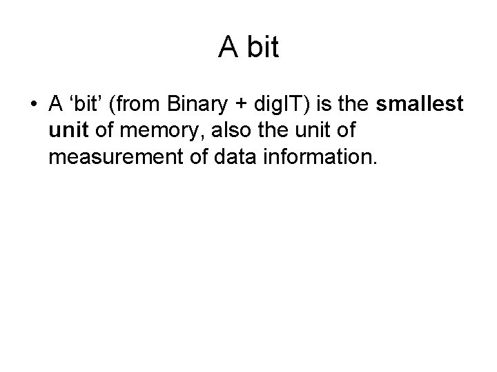 A bit • A ‘bit’ (from Binary + dig. IT) is the smallest unit