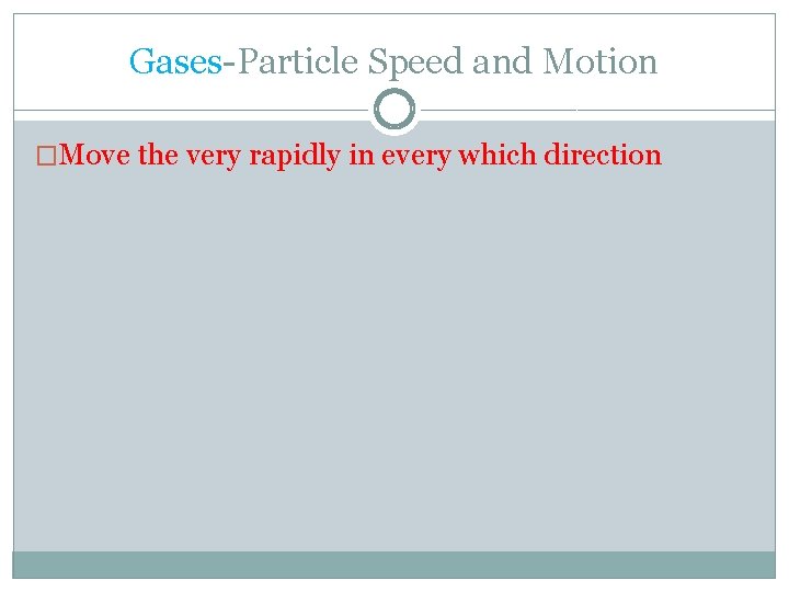 Gases-Particle Speed and Motion �Move the very rapidly in every which direction 