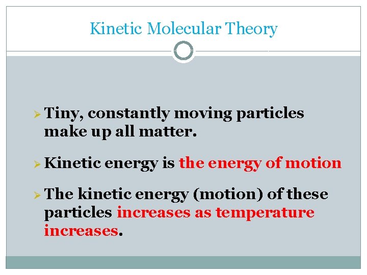 Kinetic Molecular Theory Ø Tiny, constantly moving particles make up all matter. Ø Kinetic