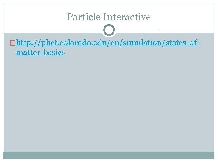 Particle Interactive �http: //phet. colorado. edu/en/simulation/states-of- matter-basics 