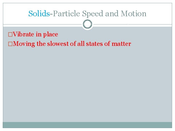 Solids-Particle Speed and Motion �Vibrate in place �Moving the slowest of all states of