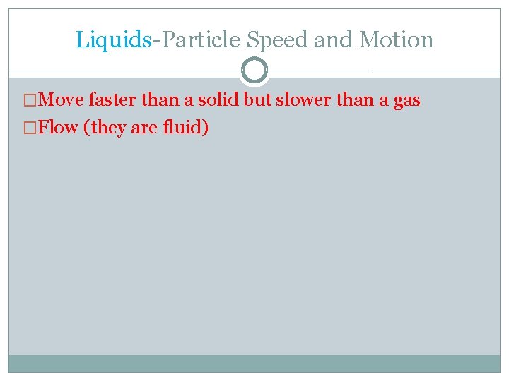 Liquids-Particle Speed and Motion �Move faster than a solid but slower than a gas
