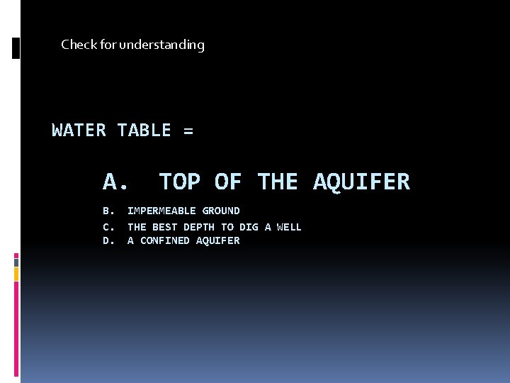 Check for understanding WATER TABLE = A. B. C. D. TOP OF THE AQUIFER