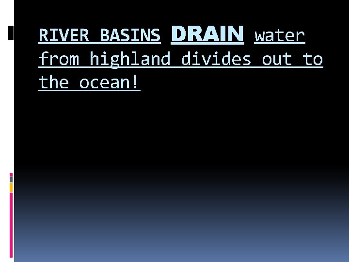 RIVER BASINS DRAIN water from highland divides out to the ocean! 