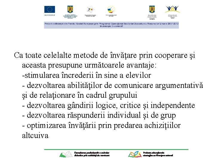 Ca toate celelalte metode de învăţare prin cooperare şi aceasta presupune următoarele avantaje: -stimularea