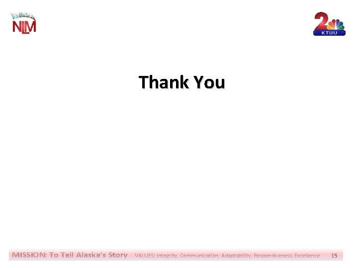 Thank You MISSION: To Tell Alaska’s Story VALUES: Integrity, Communication, Adaptability, Responsiveness, Excellence 15