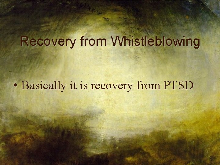 Recovery from Whistleblowing • Basically it is recovery from PTSD 