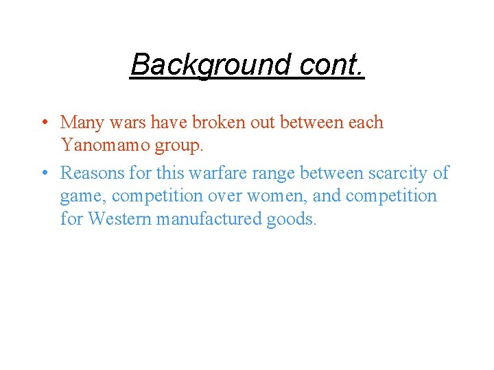 Background cont. • Many wars have broken out between each Yanomamo group. • Reasons
