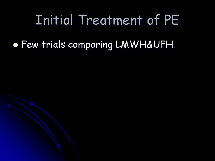 Initial Treatment of PE l Few trials comparing LMWH&UFH. 