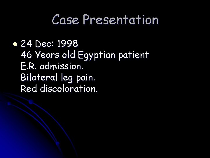 Case Presentation l 24 Dec: 1998 46 Years old Egyptian patient E. R. admission.