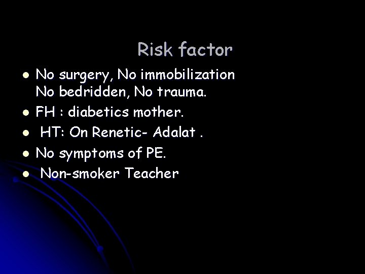 Risk factor l l l No surgery, No immobilization No bedridden, No trauma. FH