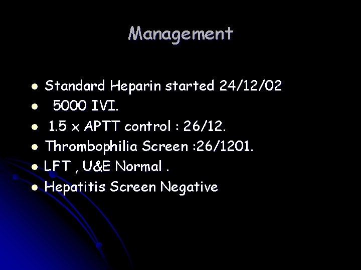 Management l l l Standard Heparin started 24/12/02 5000 IVI. 1. 5 x APTT