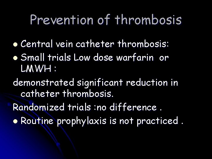 Prevention of thrombosis Central vein catheter thrombosis: l Small trials Low dose warfarin or