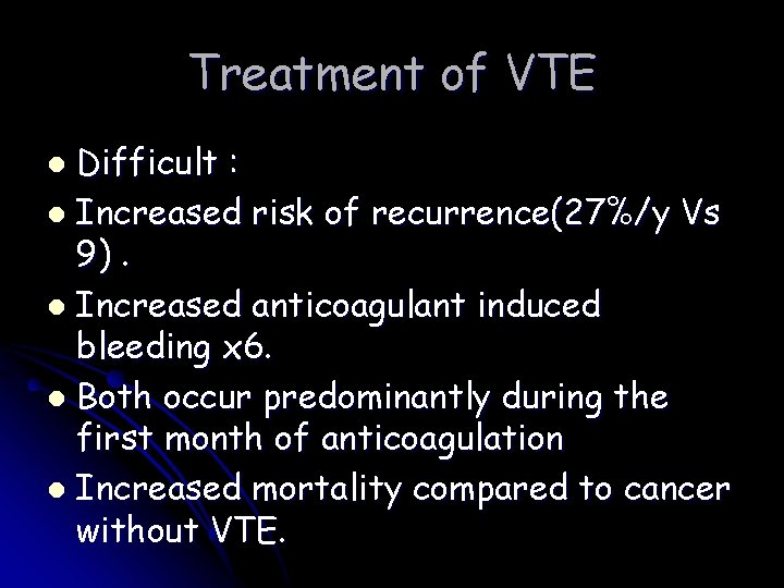 Treatment of VTE Difficult : l Increased risk of recurrence(27%/y Vs 9). l Increased