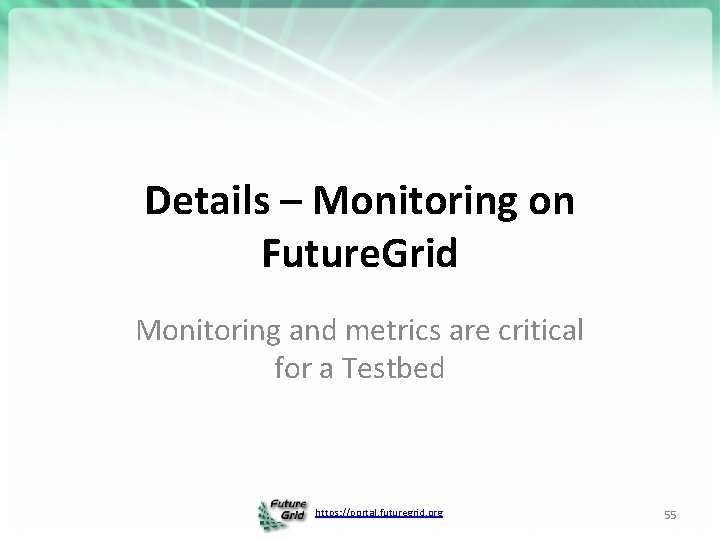 Details – Monitoring on Future. Grid Monitoring and metrics are critical for a Testbed