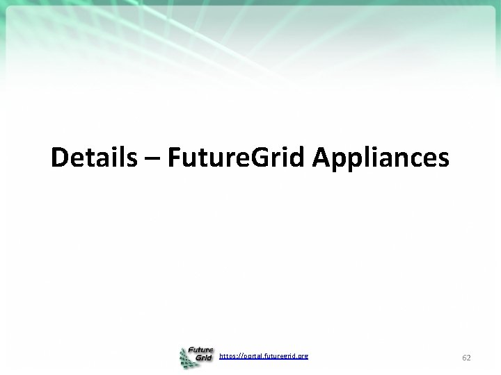 Details – Future. Grid Appliances https: //portal. futuregrid. org 62 