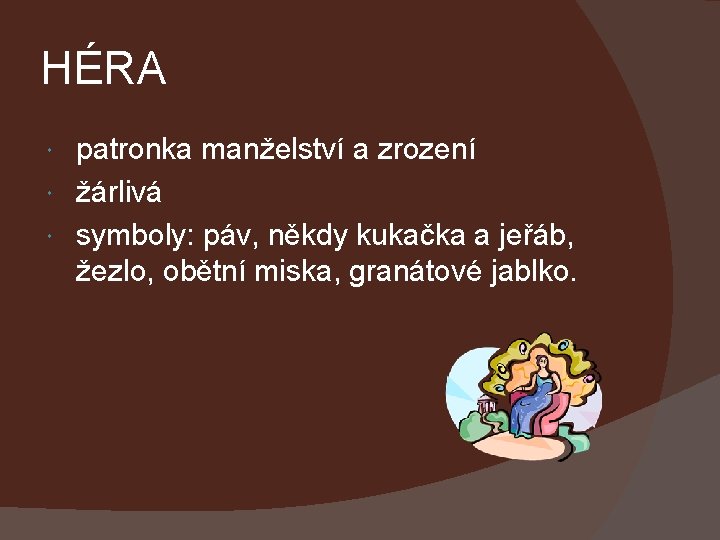 HÉRA patronka manželství a zrození žárlivá symboly: páv, někdy kukačka a jeřáb, žezlo, obětní