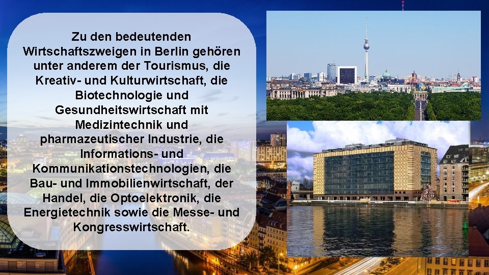 Zu den bedeutenden Wirtschaftszweigen in Berlin gehören unter anderem der Tourismus, die Kreativ- und