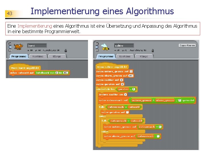 43 Implementierung eines Algorithmus Eine Implementierung eines Algorithmus ist eine Übersetzung und Anpassung des