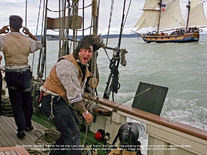 Billy Gernertt, gunner's mate for the tall ship Lynx, yells, "Live Free or Die!"