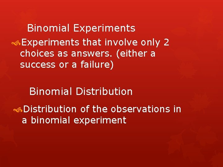 Binomial Experiments that involve only 2 choices as answers. (either a success or a