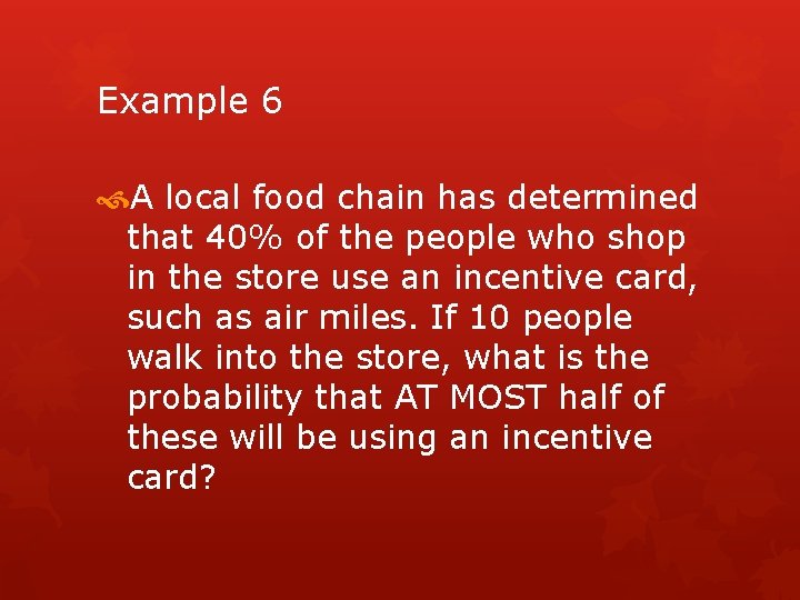 Example 6 A local food chain has determined that 40% of the people who