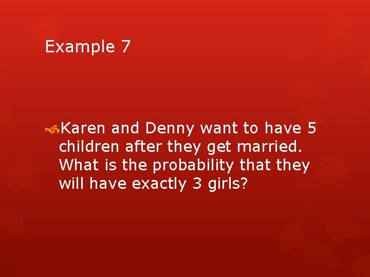 Example 7 Karen and Denny want to have 5 children after they get married.