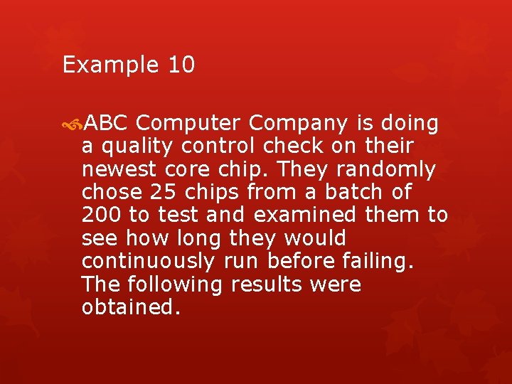 Example 10 ABC Computer Company is doing a quality control check on their newest