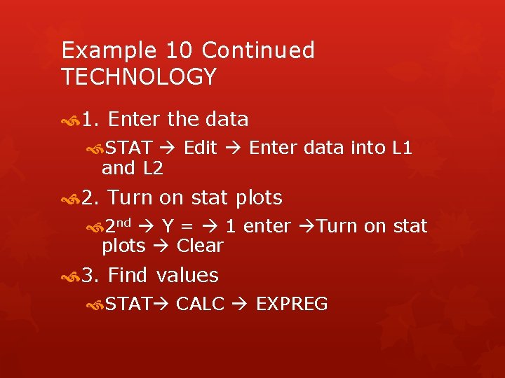 Example 10 Continued TECHNOLOGY 1. Enter the data STAT Edit Enter data into L