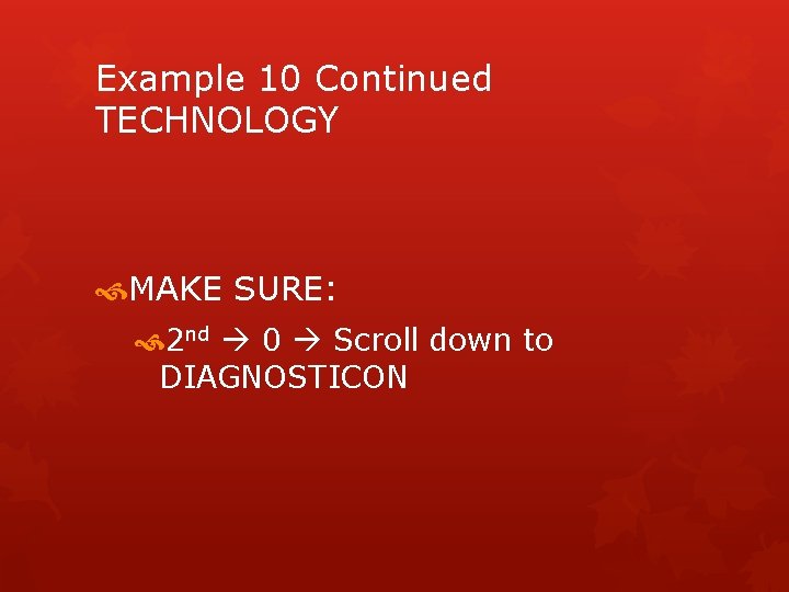 Example 10 Continued TECHNOLOGY MAKE SURE: 2 nd 0 Scroll down to DIAGNOSTICON 