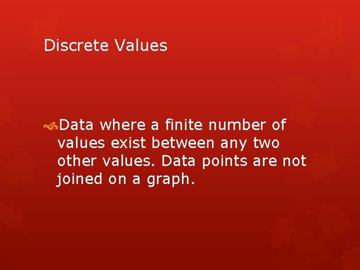 Discrete Values Data where a finite number of values exist between any two other