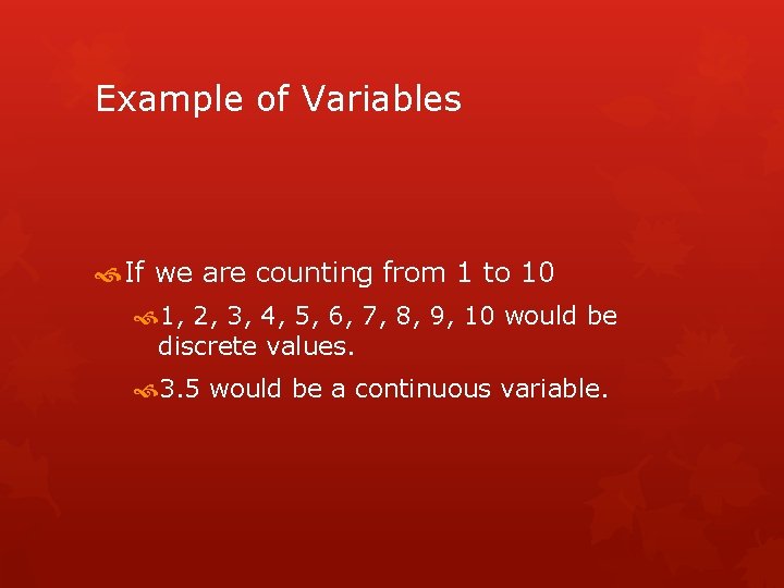 Example of Variables If we are counting from 1 to 10 1, 2, 3,