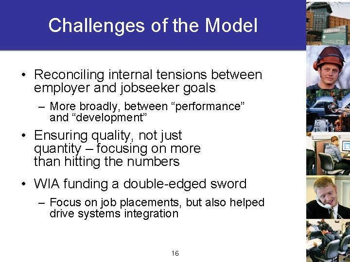 Challenges of the Model • Reconciling internal tensions between employer and jobseeker goals –