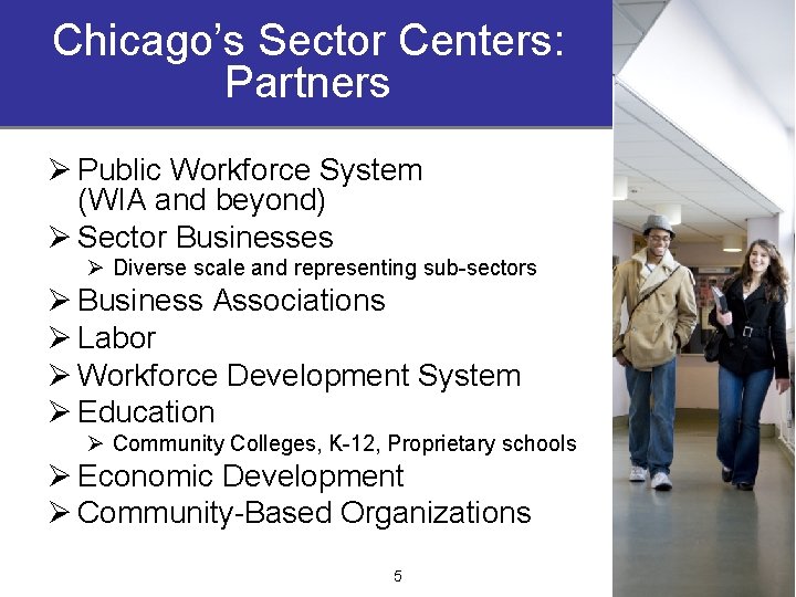 Chicago’s Sector Centers: Partners Ø Public Workforce System (WIA and beyond) Ø Sector Businesses