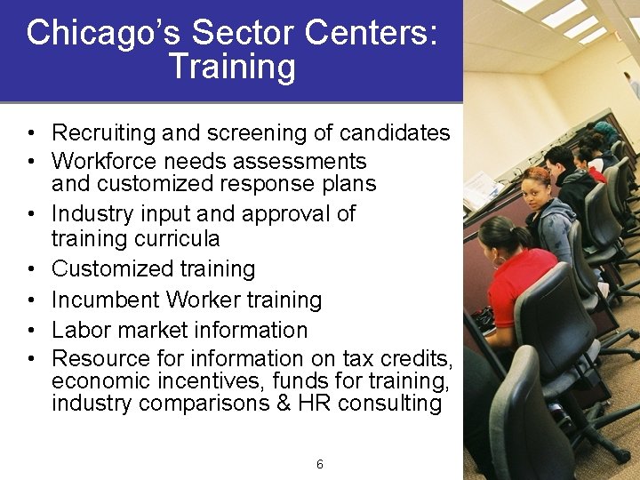 Chicago’s Sector Centers: Training • Recruiting and screening of candidates • Workforce needs assessments