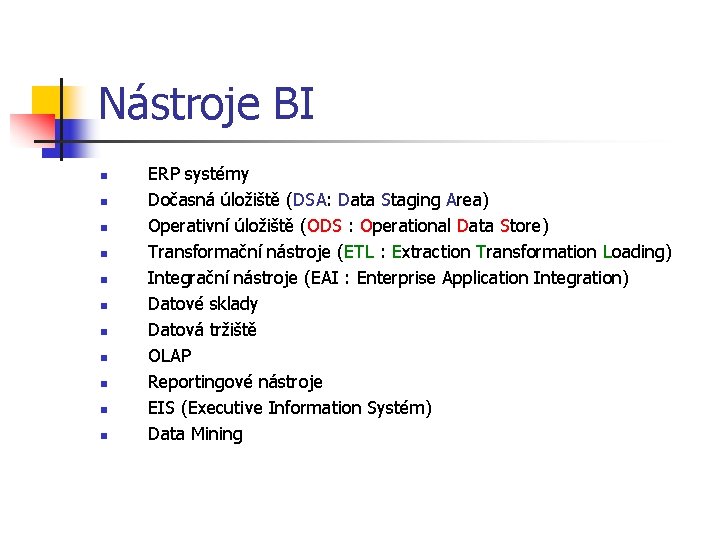 Nástroje BI n n n ERP systémy Dočasná úložiště (DSA: Data Staging Area) Operativní