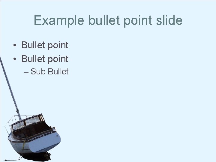 Example bullet point slide • Bullet point – Sub Bullet 