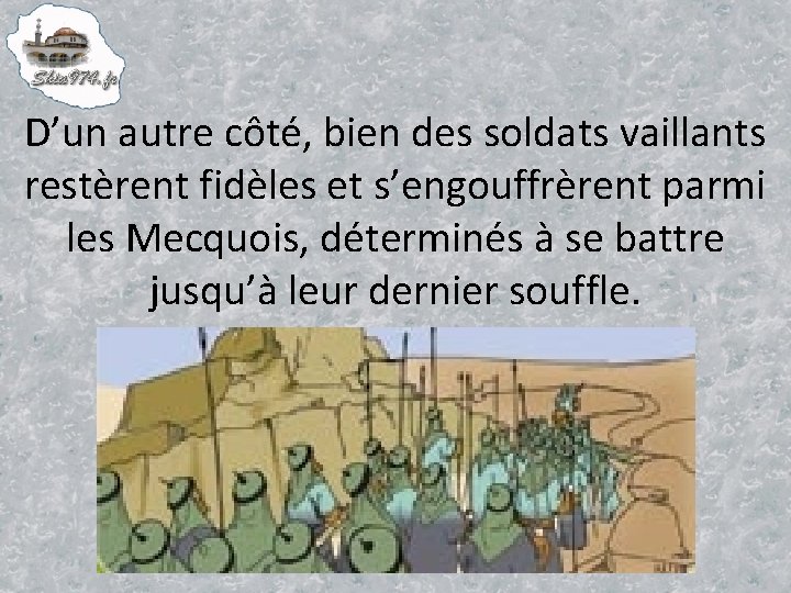 D’un autre côté, bien des soldats vaillants restèrent fidèles et s’engouffrèrent parmi les Mecquois,
