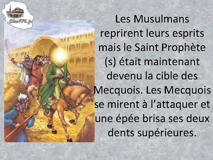 Les Musulmans reprirent leurs esprits mais le Saint Prophète (s) était maintenant devenu la