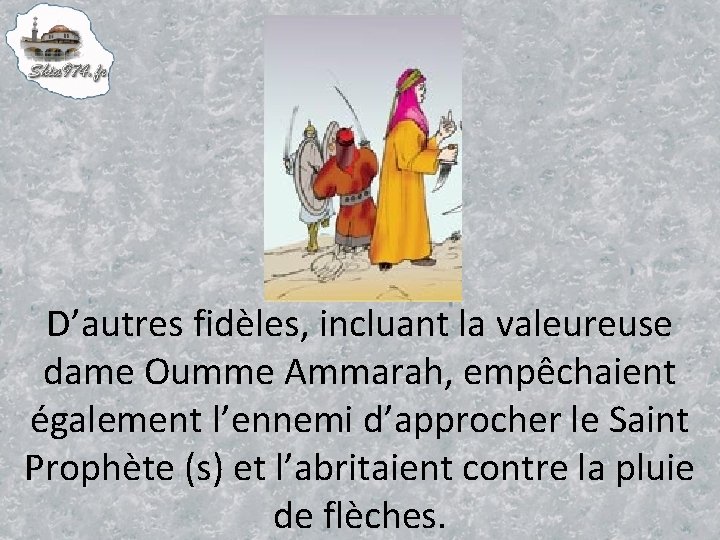 D’autres fidèles, incluant la valeureuse dame Oumme Ammarah, empêchaient également l’ennemi d’approcher le Saint