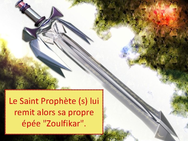 Le Saint Prophète (s) lui remit alors sa propre épée "Zoulfikar". 