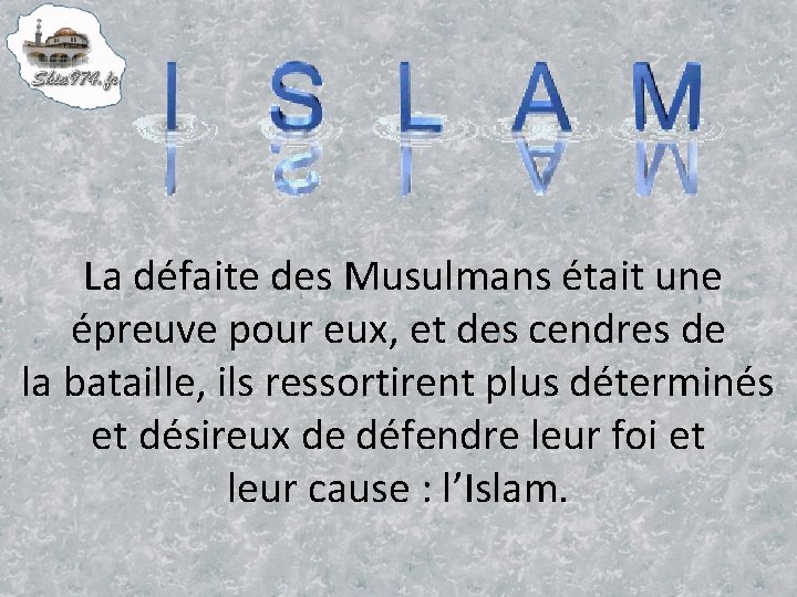 La défaite des Musulmans était une épreuve pour eux, et des cendres de la