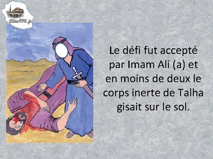 Le défi fut accepté par Imam Ali (a) et en moins de deux le