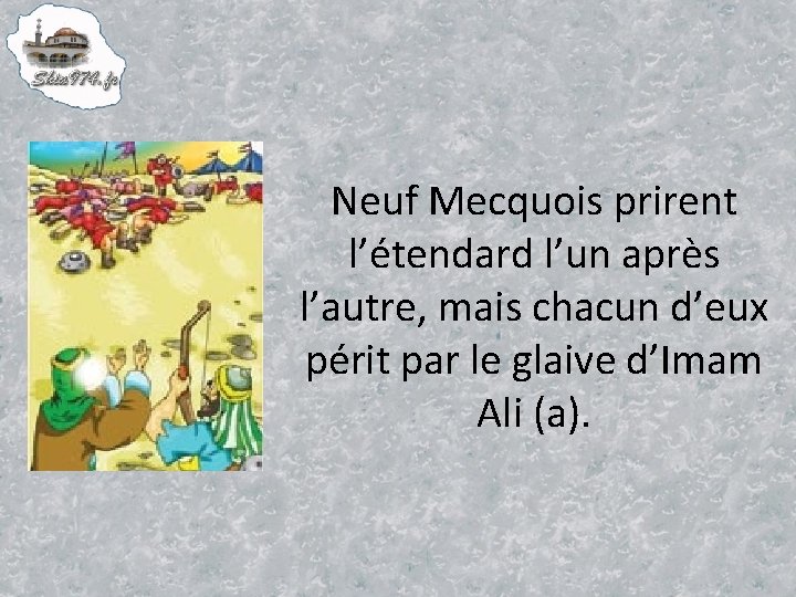 Neuf Mecquois prirent l’étendard l’un après l’autre, mais chacun d’eux périt par le glaive
