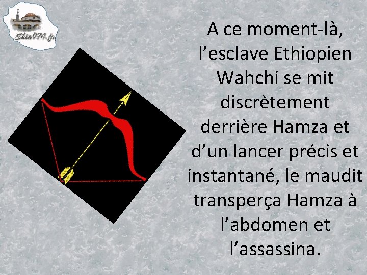 A ce moment-là, l’esclave Ethiopien Wahchi se mit discrètement derrière Hamza et d’un lancer
