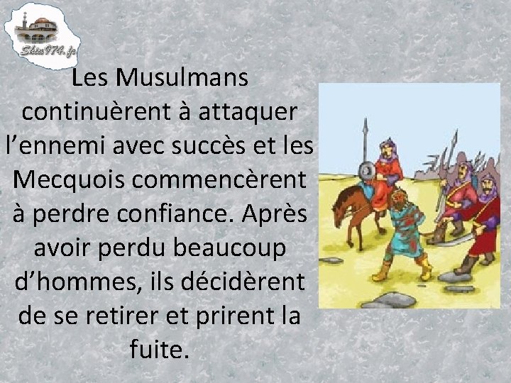 Les Musulmans continuèrent à attaquer l’ennemi avec succès et les Mecquois commencèrent à perdre